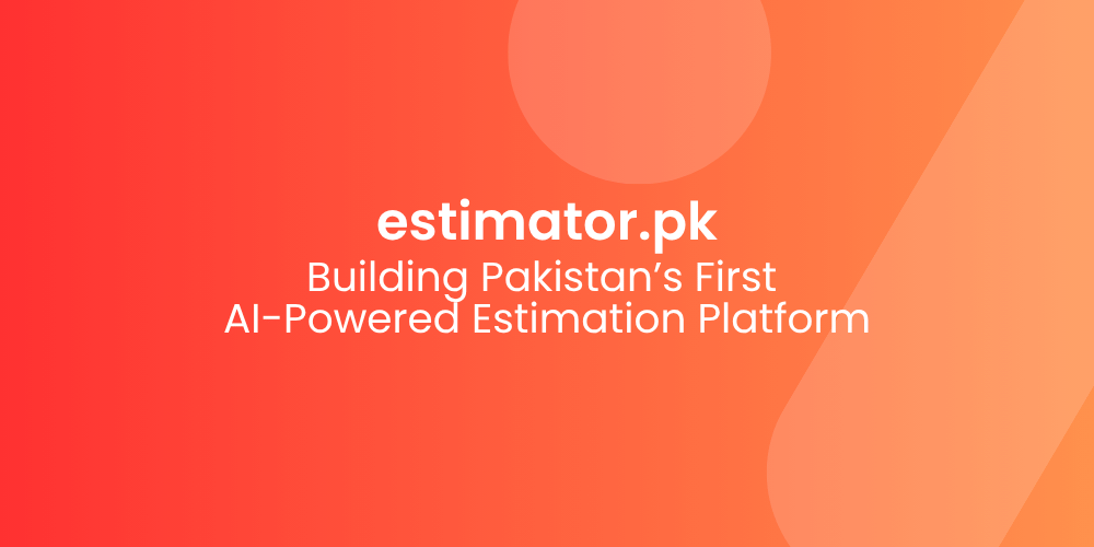 Estimator.pk — Building Pakistan’s First AI-Powered Estimation Platform
