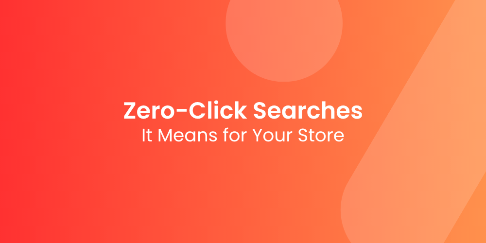 The Rise of Zero-Click Searches and What It Means for Your Store