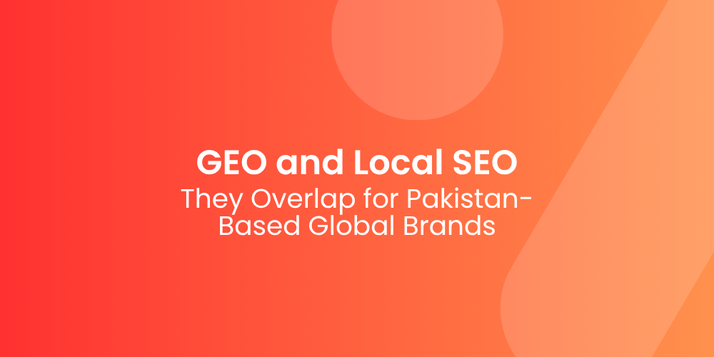 GEO and Local SEO: How They Overlap for Pakistan-Based Global Brands