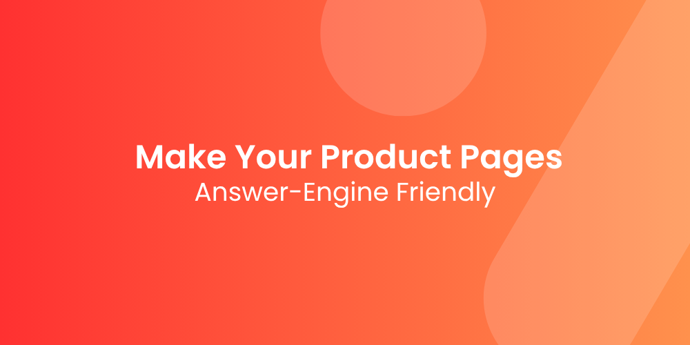 How to Make Your Product Pages Answer-Engine Friendly
