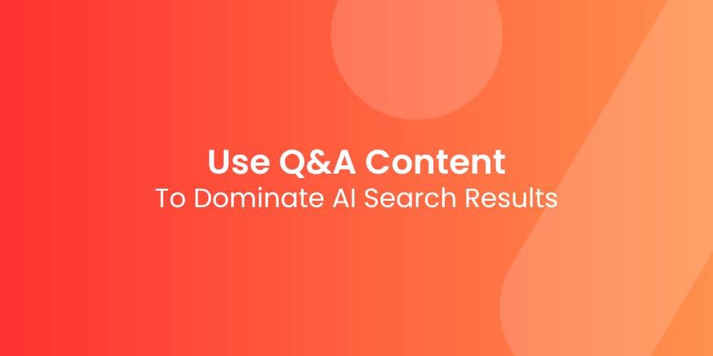 How to Use Q&A Content to Dominate AI Search Results