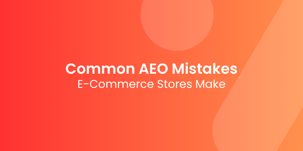 The Most Common AEO Mistakes E-Commerce Stores Make