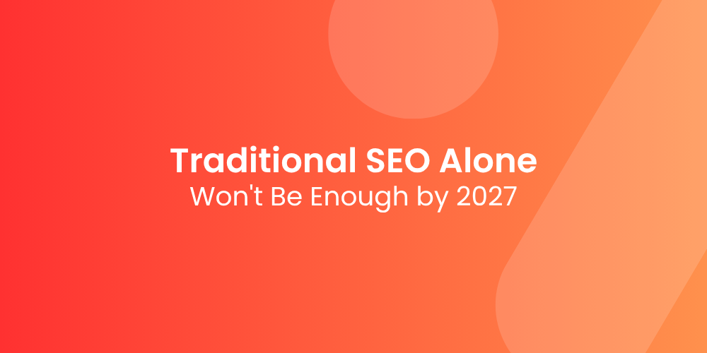 Why Traditional SEO Alone Won’t Be Enough by 2027