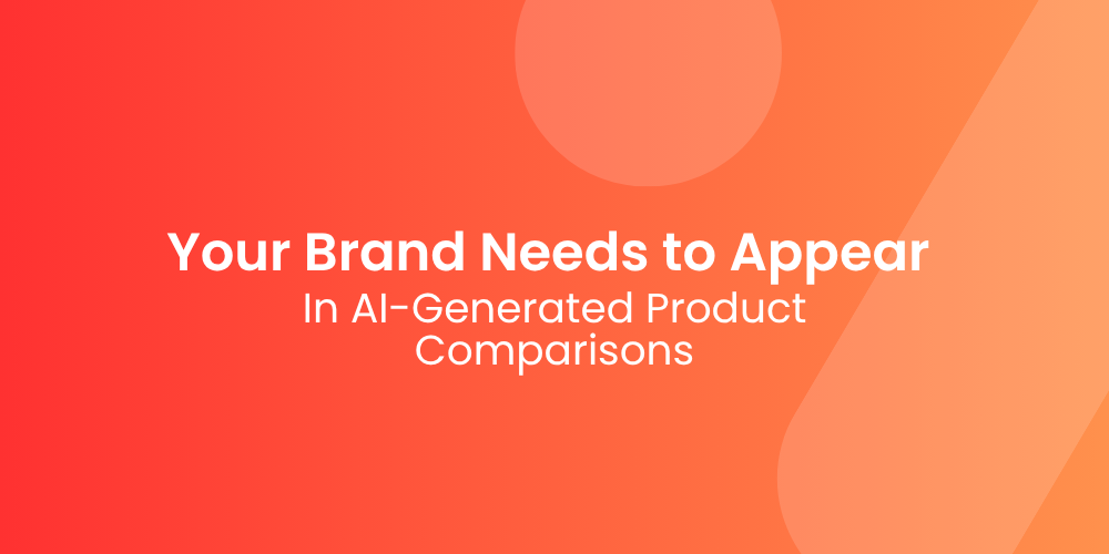 Why Your Brand Needs to Appear in AI-Generated Product Comparisons