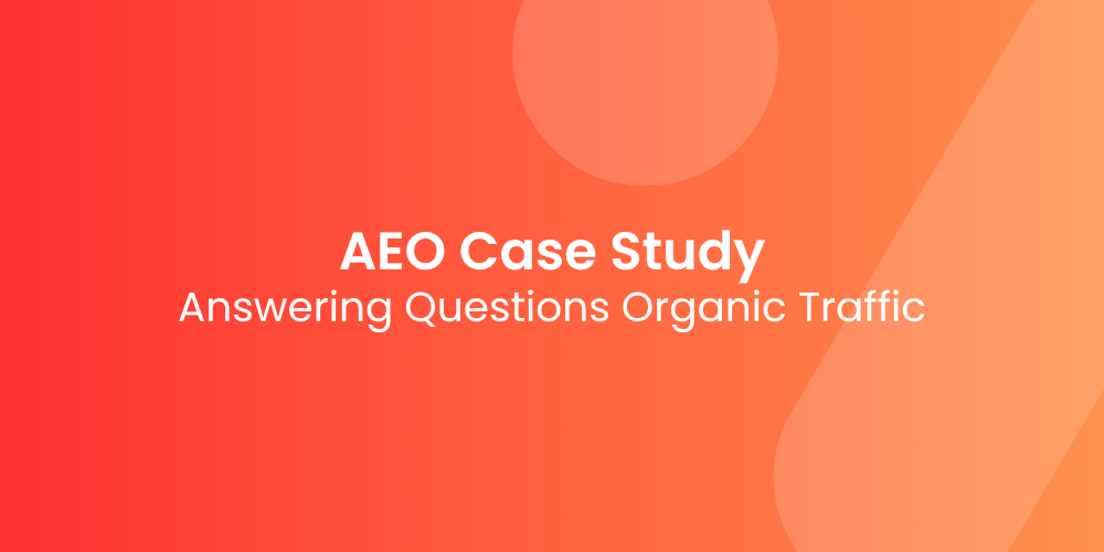 AEO Case Study: How Answering Questions Drove More Organic Traffic