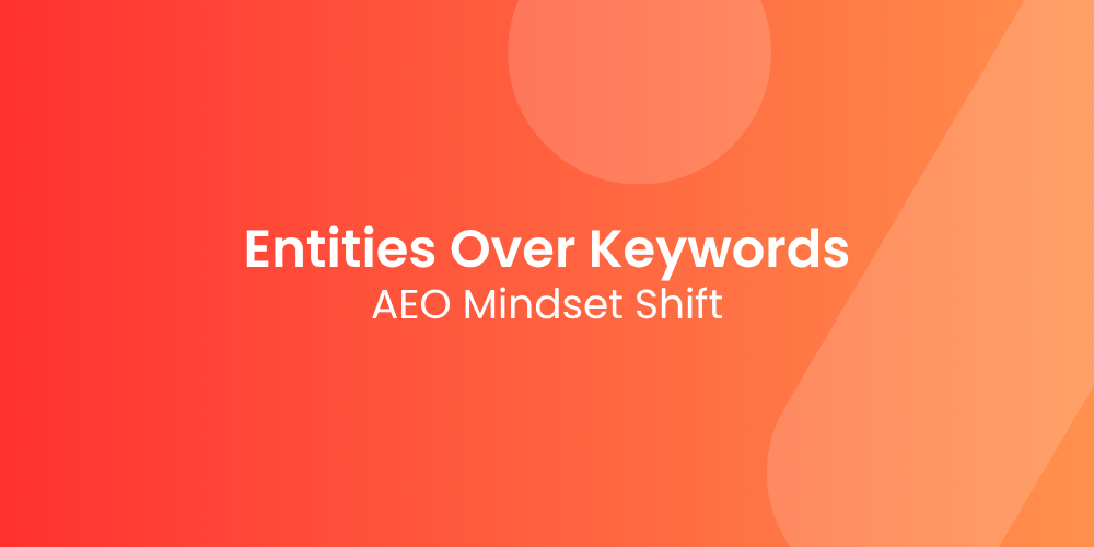 Entities Over Keywords: The AEO Mindset Shift You Need