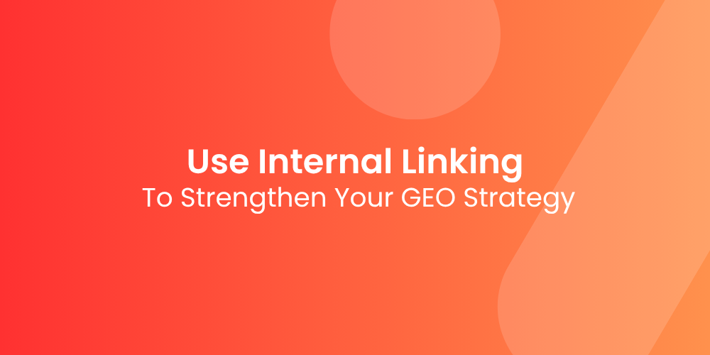 How to Use Internal Linking to Strengthen Your GEO Strategy