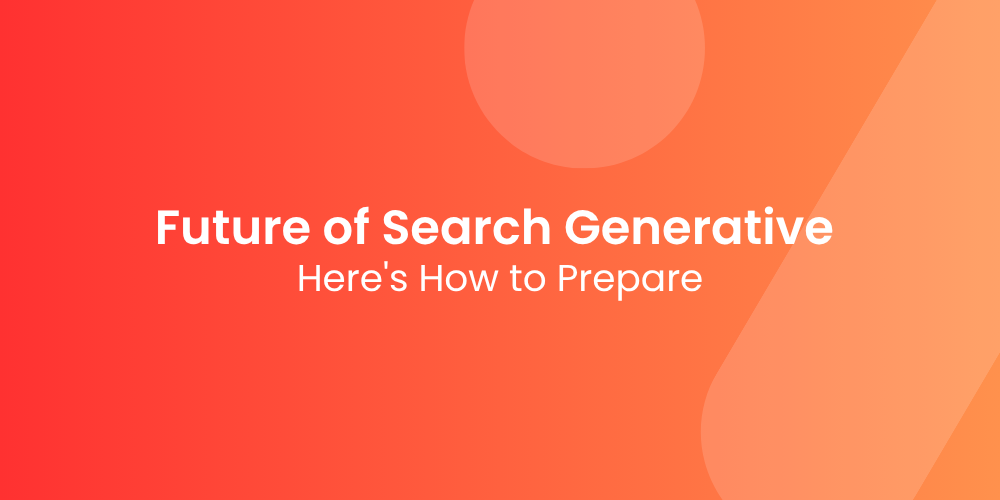 The Future of Search Is Generative — Here’s How to Prepare