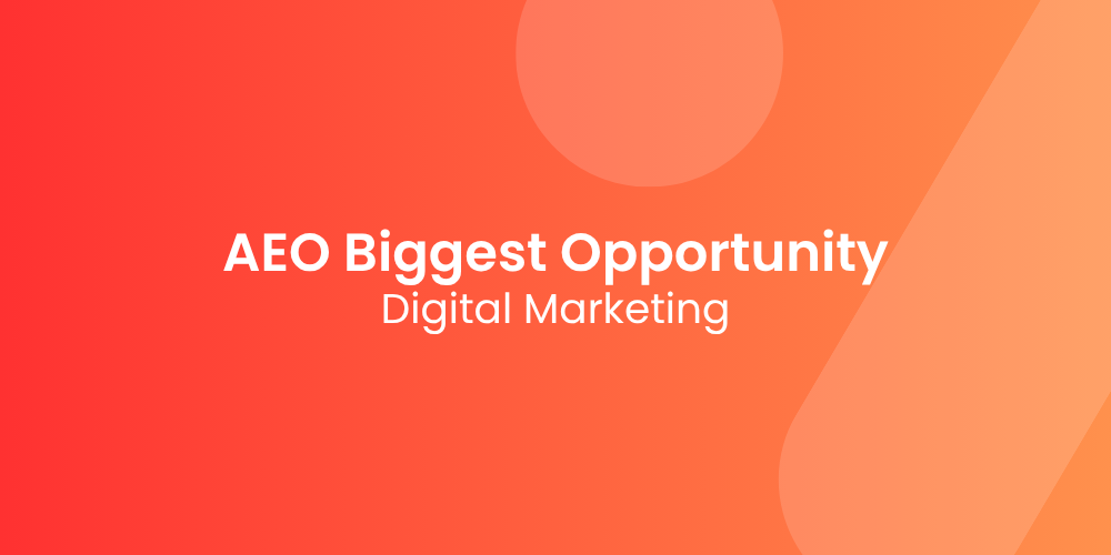 Why AEO Is the Biggest Opportunity in Digital Marketing Right Now