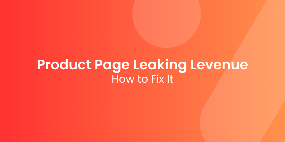 Your Product Page Is Leaking Revenue — Here’s How to Fix It