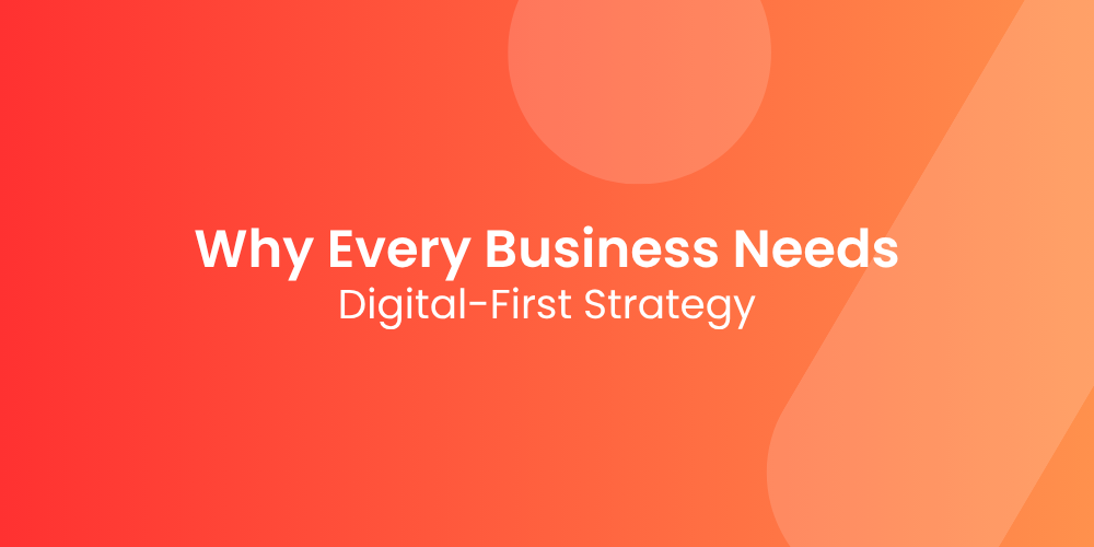 Why I Believe Every Business Needs a Digital-First Strategy