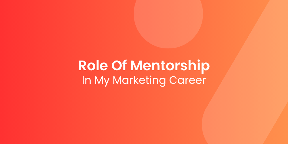 The Role of Mentorship in My Marketing Career